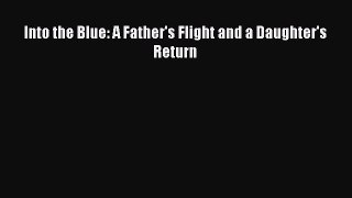 Download Into the Blue: A Father's Flight and a Daughter's Return PDF Online