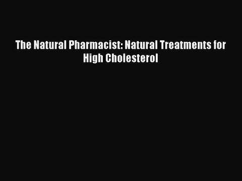 Read The Natural Pharmacist: Natural Treatments for High Cholesterol Ebook Free