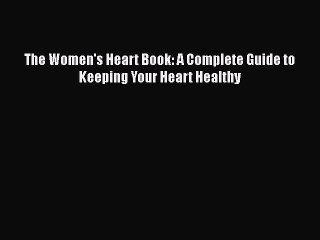 Read The Women's Heart Book: A Complete Guide to Keeping Your Heart Healthy Ebook Free