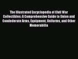 Download The Illustrated Encyclopedia of Civil War Collectibles: A Comprehensive Guide to Union