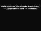 Read Civil War Collector's Encyclopedia: Arms Uniforms and Equipment of the Union and Confederacy