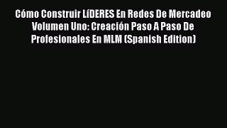 [PDF] CÃ³mo Construir LÃ­DERES En Redes De Mercadeo Volumen Uno: CreaciÃ³n Paso A Paso De Profesionales