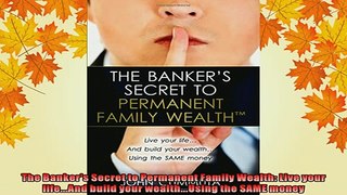 READ book  The Bankers Secret to Permanent Family Wealth Live your lifeAnd build your Full Free