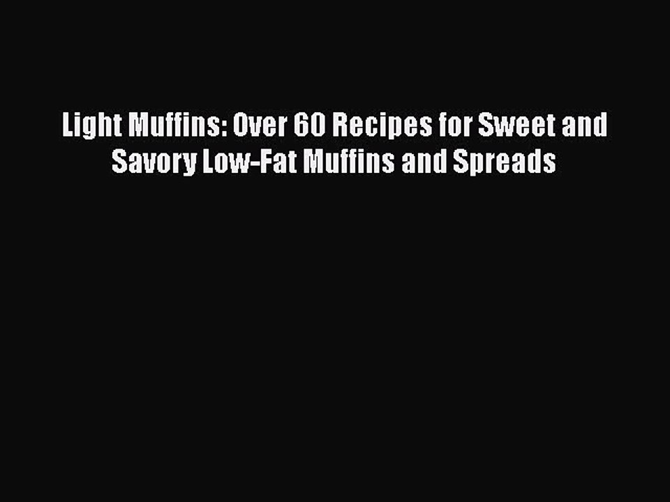 Read Light Muffins: Over 60 Recipes for Sweet and Savory Low-Fat Muffins and Spreads Ebook