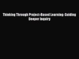 Read Thinking Through Project-Based Learning: Guiding Deeper Inquiry Ebook Free