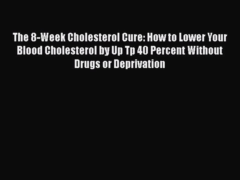 Read The 8-Week Cholesterol Cure: How to Lower Your Blood Cholesterol by Up Tp 40 Percent Without