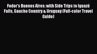 Read Fodor's Buenos Aires: with Side Trips to IguazÃº Falls Gaucho Country & Uruguay (Full-color