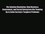 Read The Solution Revolution: How Business Government and Social Enterprises Are Teaming Up