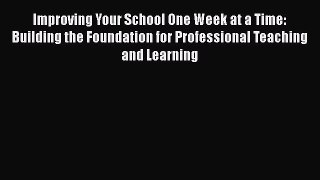 Download Improving Your School One Week at a Time: Building the Foundation for Professional