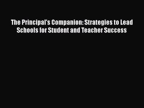 Download The Principal's Companion: Strategies to Lead Schools for Student and Teacher Success