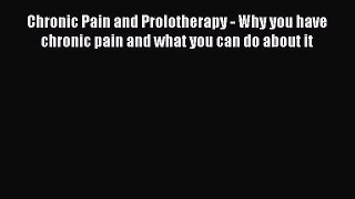 Read Chronic Pain and Prolotherapy - Why you have chronic pain and what you can do about it