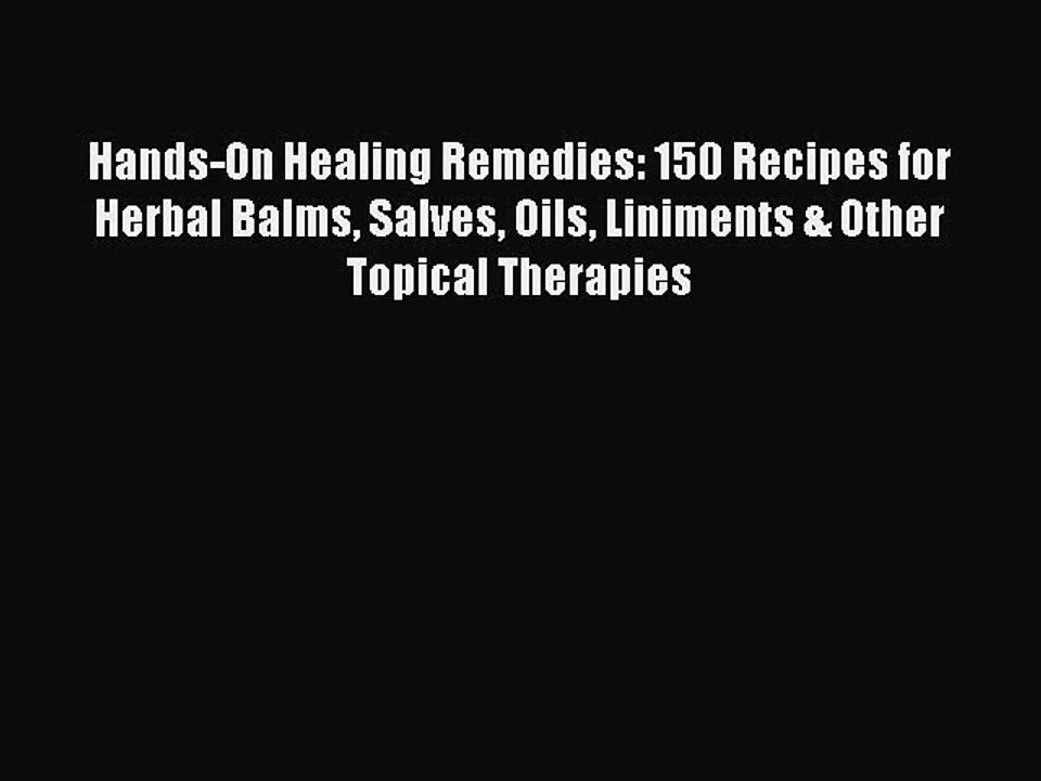 Read Hands-On Healing Remedies: 150 Recipes for Herbal Balms Salves Oils Liniments & Other