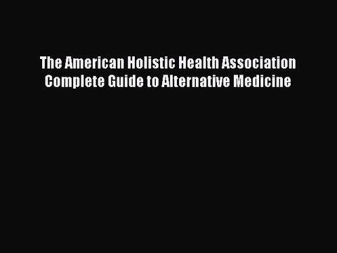 Read The American Holistic Health Association Complete Guide to Alternative Medicine PDF Free