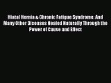 Read Hiatal Hernia & Chronic Fatigue Syndrome: And Many Other Diseases Healed Naturally Through