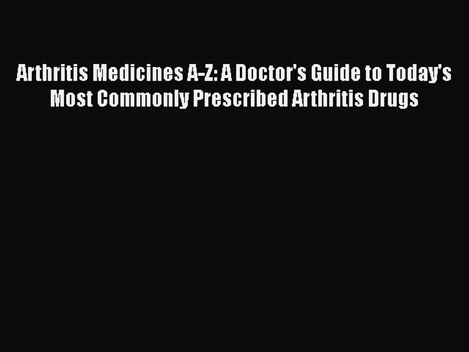 Read Arthritis Medicines A-Z: A Doctor's Guide to Today's Most Commonly Prescribed Arthritis
