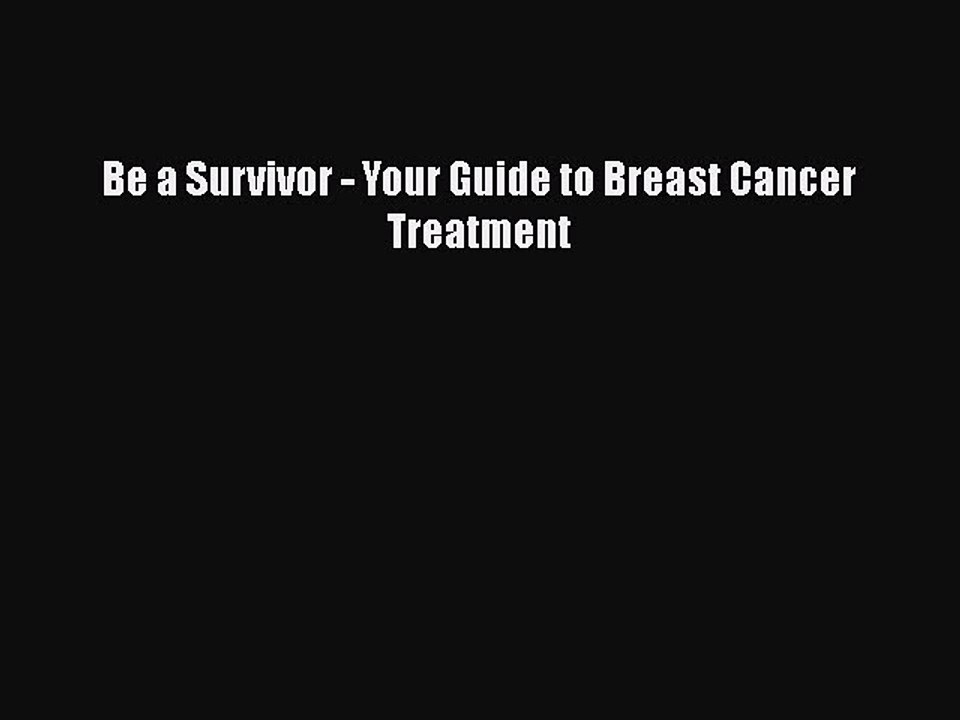 Read Be a Survivor - Your Guide to Breast Cancer Treatment Ebook Free