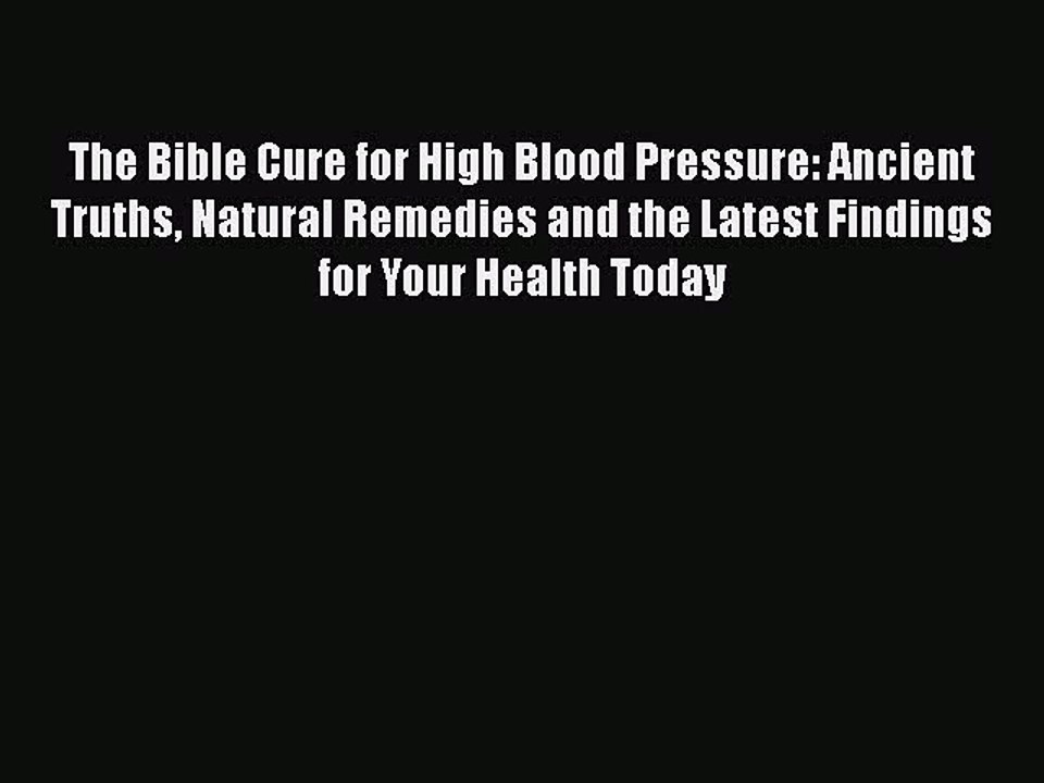 Read The Bible Cure for High Blood Pressure: Ancient Truths Natural Remedies and the Latest