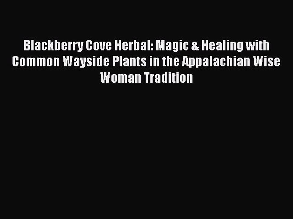 Read Blackberry Cove Herbal: Magic & Healing with Common Wayside Plants in the Appalachian