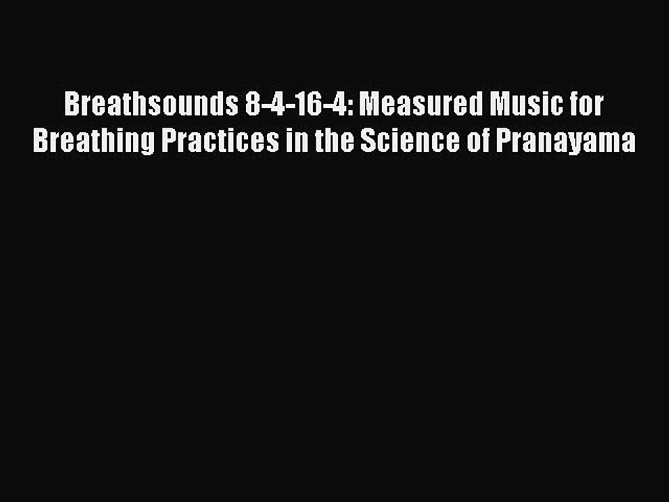 Download Breathsounds 8-4-16-4: Measured Music for Breathing Practices in the Science of Pranayama