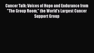 Read Cancer Talk: Voices of Hope and Endurance from The Group Room the World's Largest Cancer