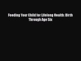 Download Feeding Your Child for Lifelong Health: Birth Through Age Six PDF Online