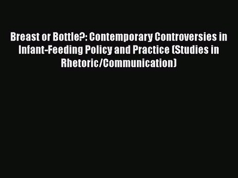 Download Breast or Bottle?: Contemporary Controversies in Infant-Feeding Policy and Practice