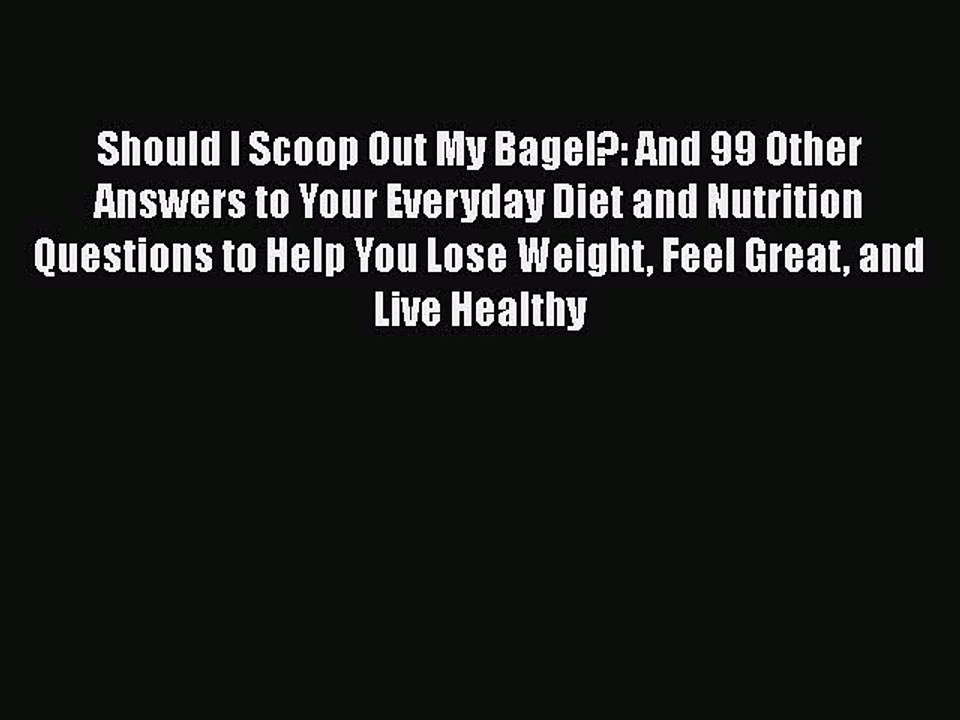 Read Books Should I Scoop Out My Bagel?: And 99 Other Answers to Your Everyday Diet and Nutrition