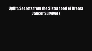 Download Uplift: Secrets from the Sisterhood of Breast Cancer Survivors PDF Free