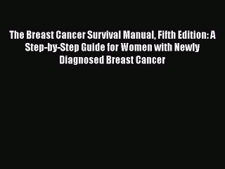 Read The Breast Cancer Survival Manual Fifth Edition: A Step-by-Step Guide for Women with Newly