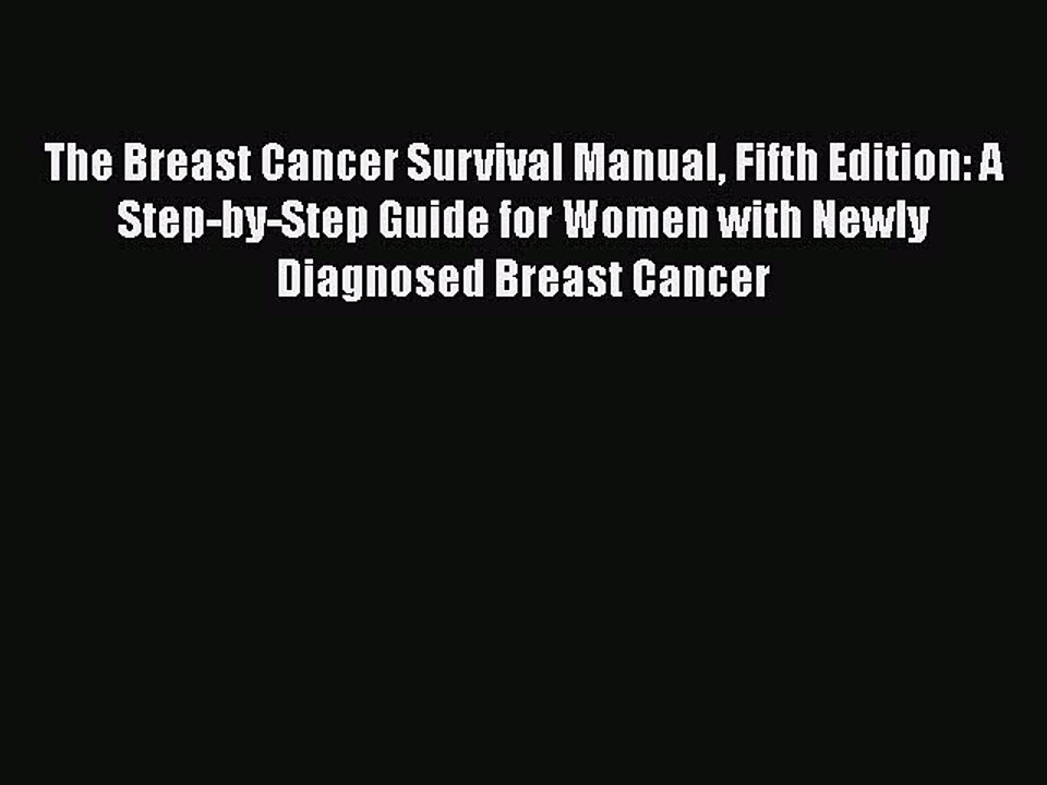 Read The Breast Cancer Survival Manual Fifth Edition: A Step-by-Step Guide for Women with Newly