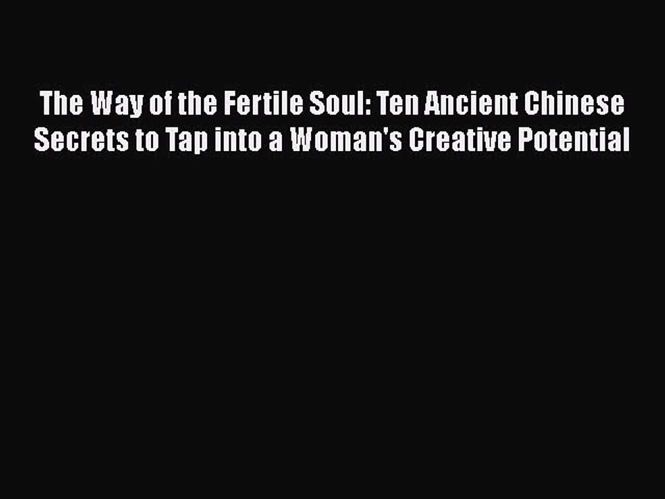Read Books The Way of the Fertile Soul: Ten Ancient Chinese Secrets to Tap into a Woman's Creative