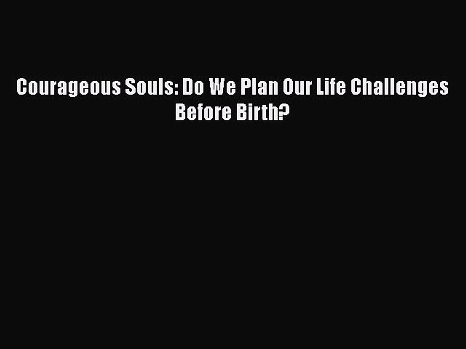 Read Courageous Souls: Do We Plan Our Life Challenges Before Birth? Ebook Free
