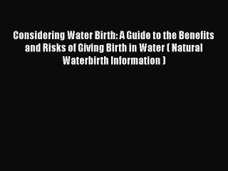 Download Books Considering Water Birth: A Guide to the Benefits and Risks of Giving Birth in