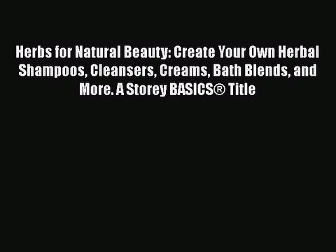 Read Herbs for Natural Beauty: Create Your Own Herbal Shampoos Cleansers Creams Bath Blends