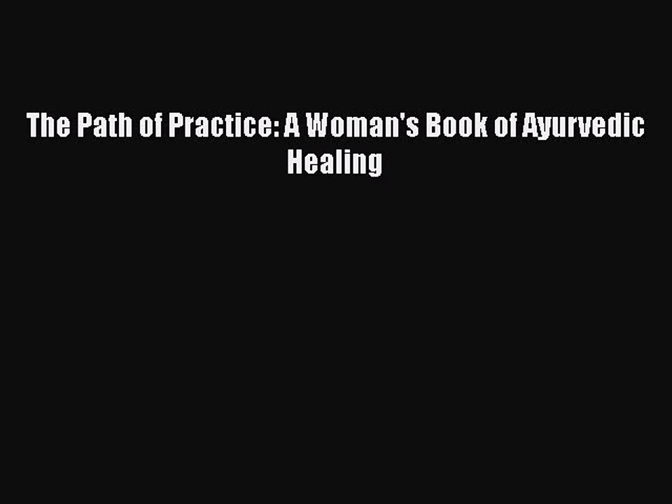 Read The Path of Practice: A Woman's Book of Ayurvedic Healing Ebook Free