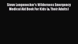 Download Steve Longenecker's Wilderness Emergency Medical Aid Book For Kids (& Their Adults)