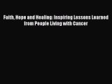Read Books Faith Hope and Healing: Inspiring Lessons Learned from People Living with Cancer