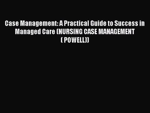 Read Books Case Management: A Practical Guide to Success in Managed Care (NURSING CASE MANAGEMENT