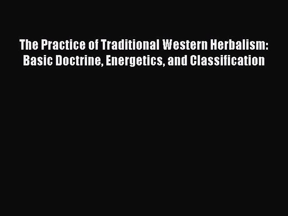 Read The Practice of Traditional Western Herbalism: Basic Doctrine Energetics and Classification
