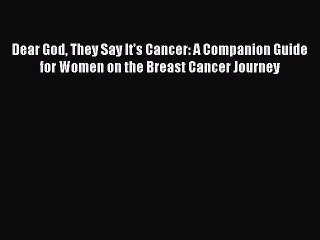 Read Books Dear God They Say It's Cancer: A Companion Guide for Women on the Breast Cancer