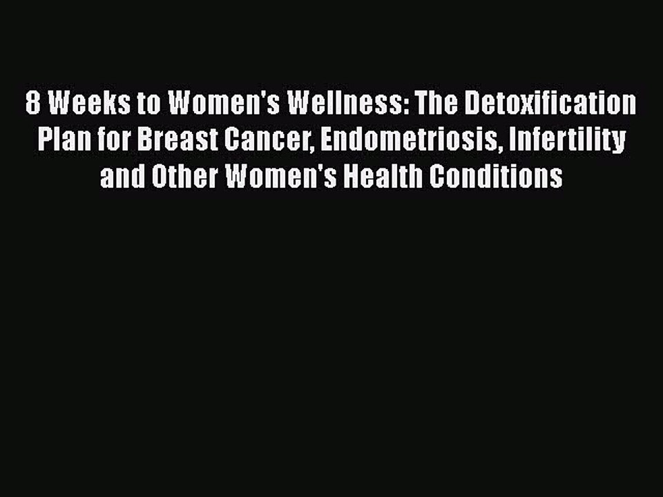 Read Books 8 Weeks to Women's Wellness: The Detoxification Plan for Breast Cancer Endometriosis