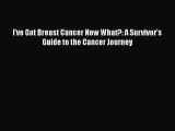 Read Books I've Got Breast Cancer Now What?: A Survivor's Guide to the Cancer Journey PDF Free