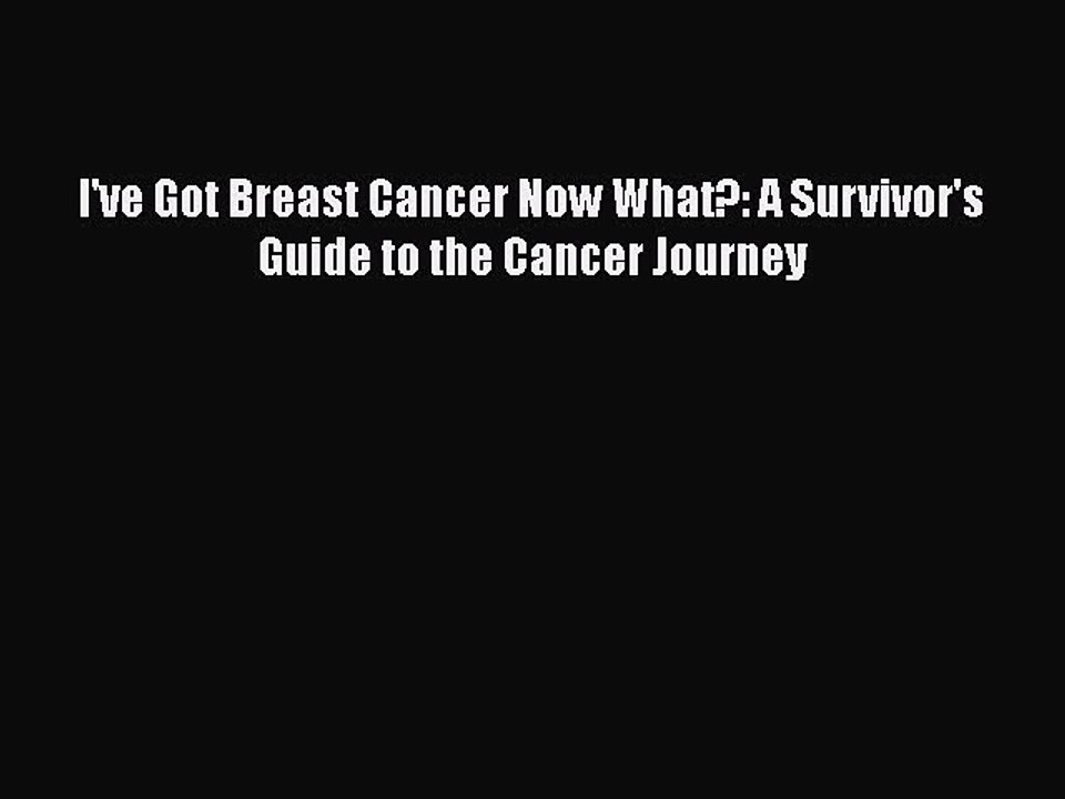Read Books I've Got Breast Cancer Now What?: A Survivor's Guide to the Cancer Journey PDF Free