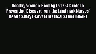 Read Healthy Women Healthy Lives: A Guide to Preventing Disease from the Landmark Nurses' Health