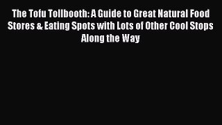 Read The Tofu Tollbooth: A Guide to Great Natural Food Stores & Eating Spots with Lots of Other