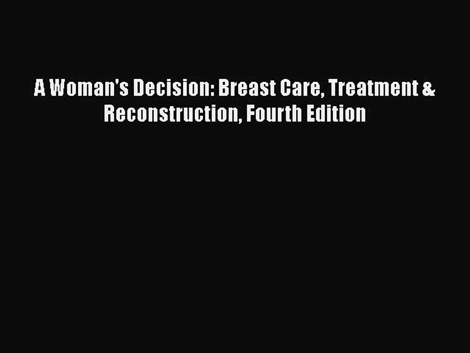 Read Books A Woman's Decision: Breast Care Treatment & Reconstruction Fourth Edition E-Book