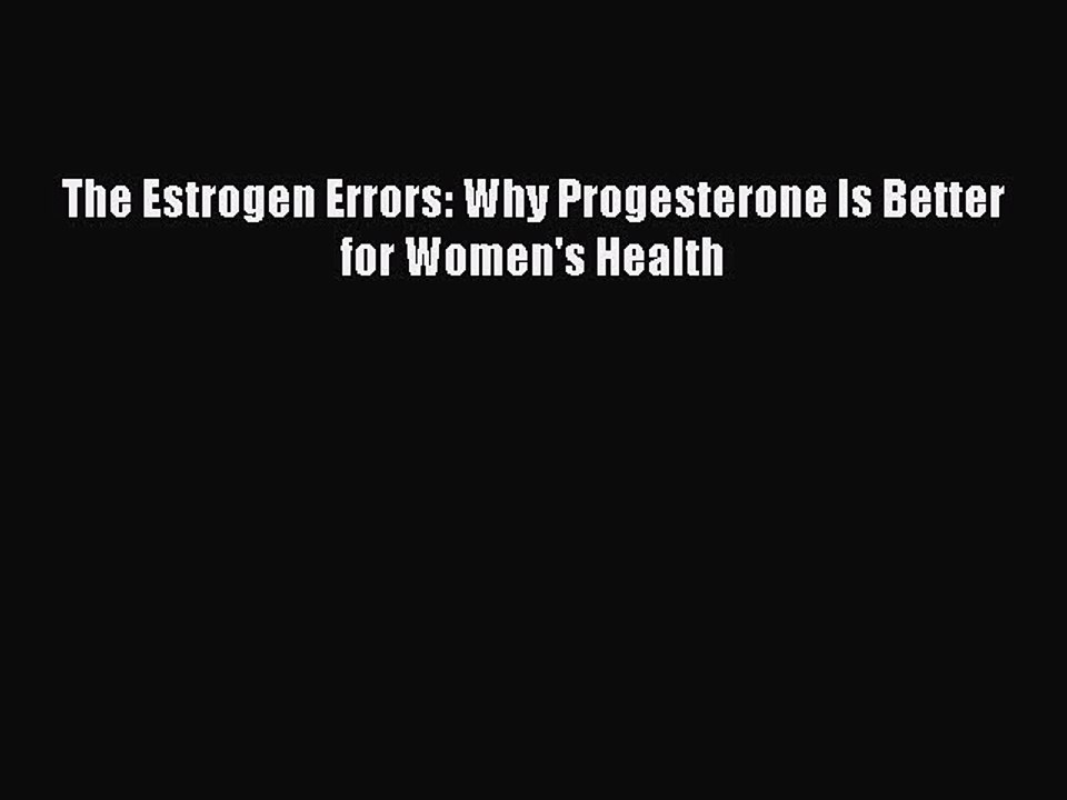 Download Books The Estrogen Errors: Why Progesterone Is Better for Women's Health ebook textbooks