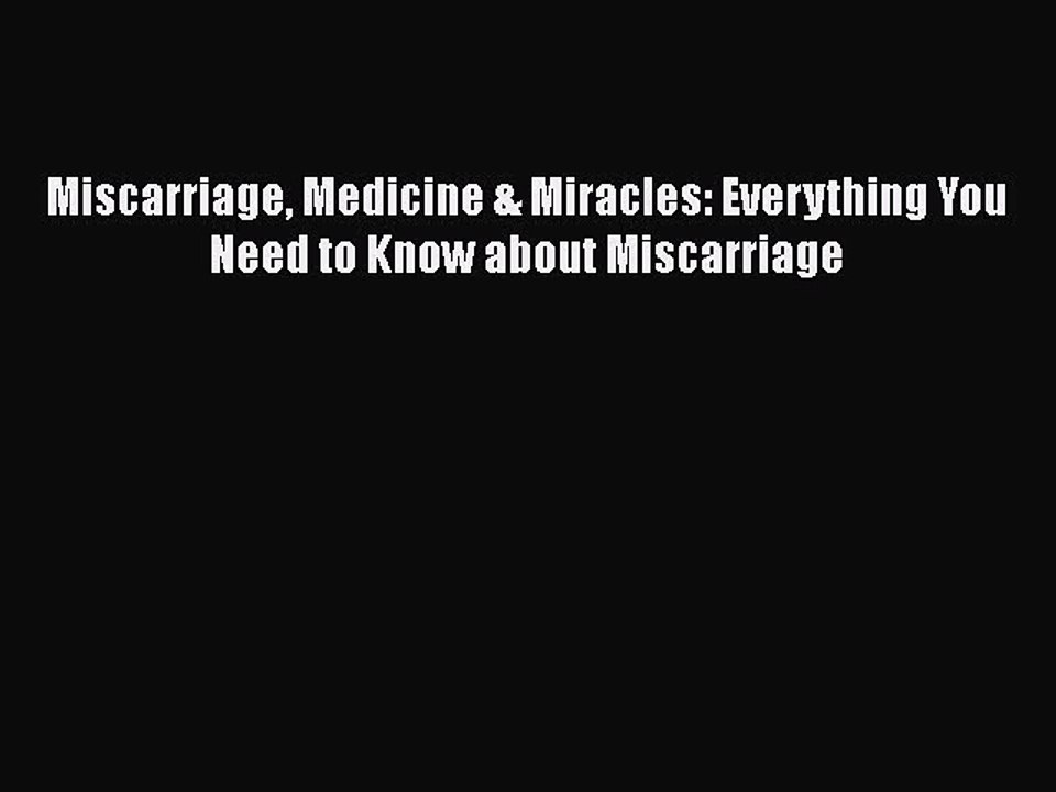 Read Books Miscarriage Medicine & Miracles: Everything You Need to Know about Miscarriage PDF