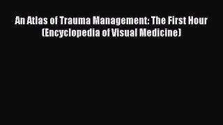 Read An Atlas of Trauma Management: The First Hour (Encyclopedia of Visual Medicine) ebook