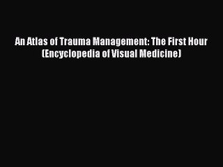 Read An Atlas of Trauma Management: The First Hour (Encyclopedia of Visual Medicine) ebook